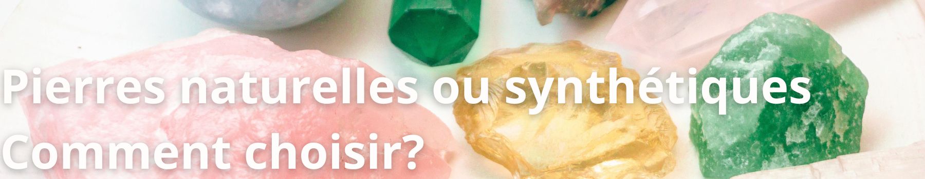 pierre naturelle ou de laboratoire, le guide